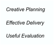 
   Creative Planning

   Effective Delivery

   Useful Evaluation